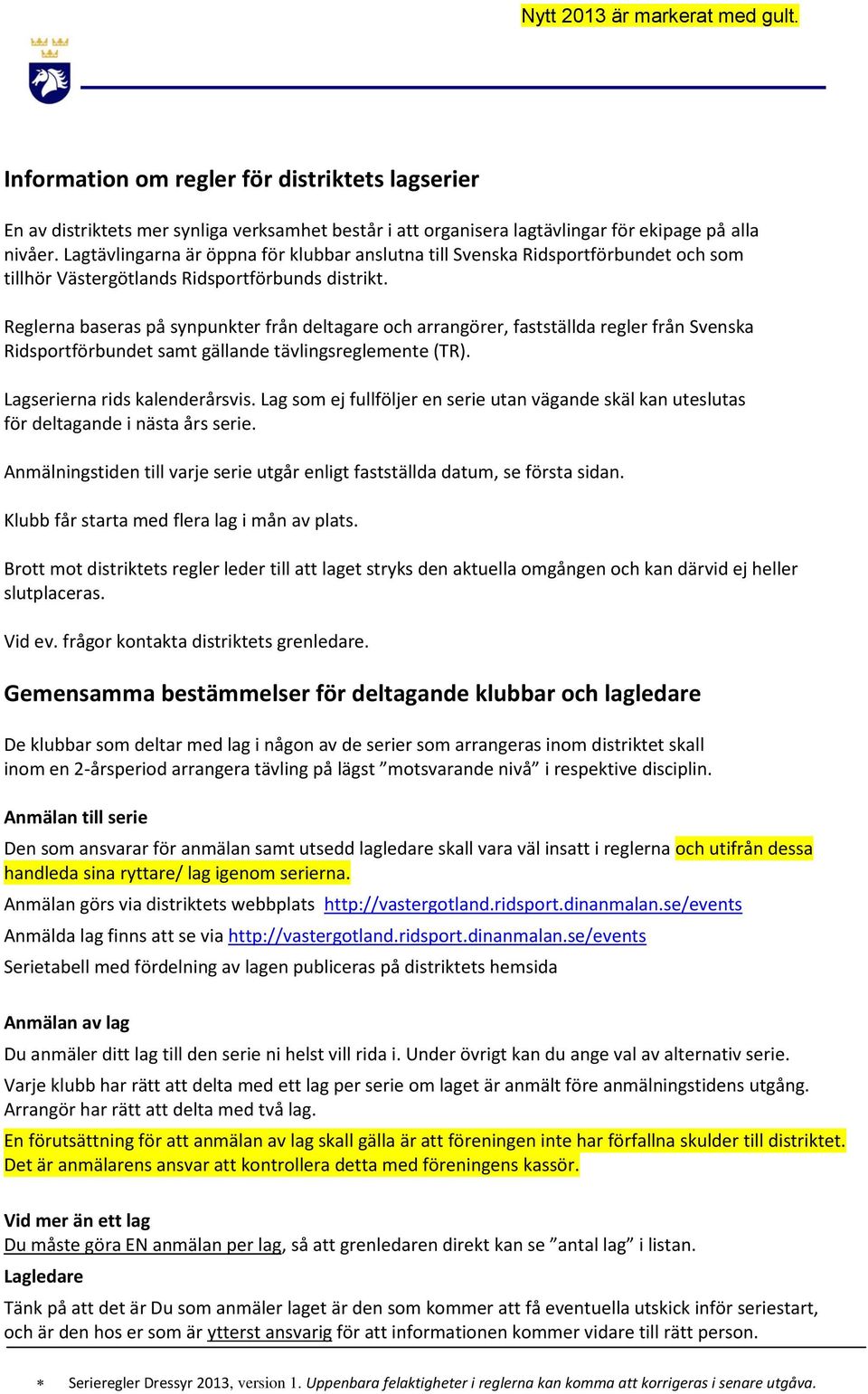 Reglerna baseras på synpunkter från deltagare och arrangörer, fastställda regler från Svenska Ridsportförbundet samt gällande tävlingsreglemente (TR). Lagserierna rids kalenderårsvis.