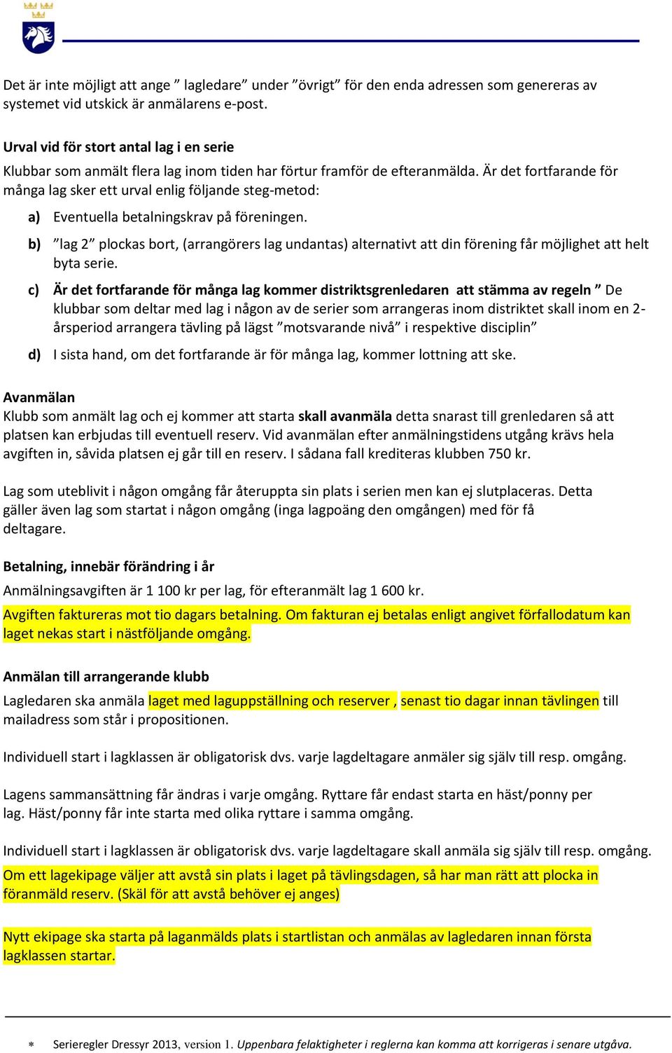 Är det fortfarande för många lag sker ett urval enlig följande steg-metod: a) Eventuella betalningskrav på föreningen.