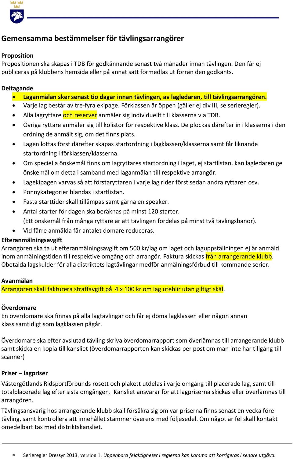 Varje lag består av tre-fyra ekipage. Förklassen är öppen (gäller ej div III, se serieregler). Alla lagryttare och reserver anmäler sig individuellt till klasserna via TDB.