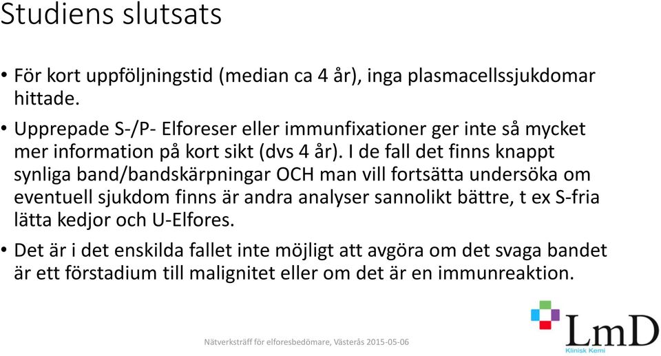 I de fall det finns knappt synliga band/bandskärpningar OCH man vill fortsätta undersöka om eventuell sjukdom finns är andra analyser