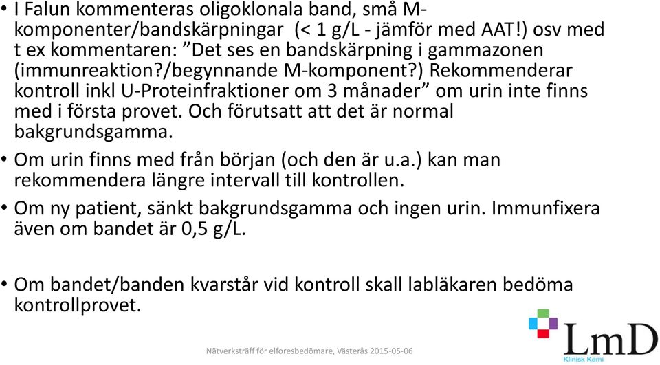 ) Rekommenderar kontroll inkl U-Proteinfraktioner om 3 månader om urin inte finns med i första provet. Och förutsatt att det är normal bakgrundsgamma.