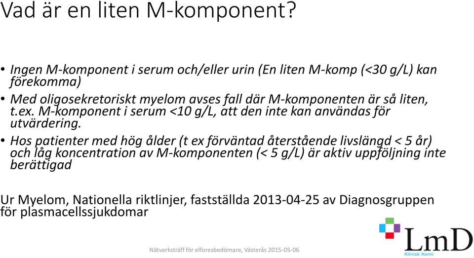 M-komponenten är så liten, t.ex. M-komponent i serum <10 g/l, att den inte kan användas för utvärdering.