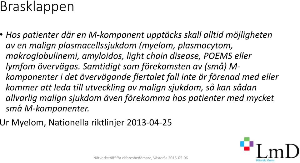 Samtidigt som förekomsten av (små) M- komponenter i det övervägande flertalet fall inte är förenad med eller kommer att leda