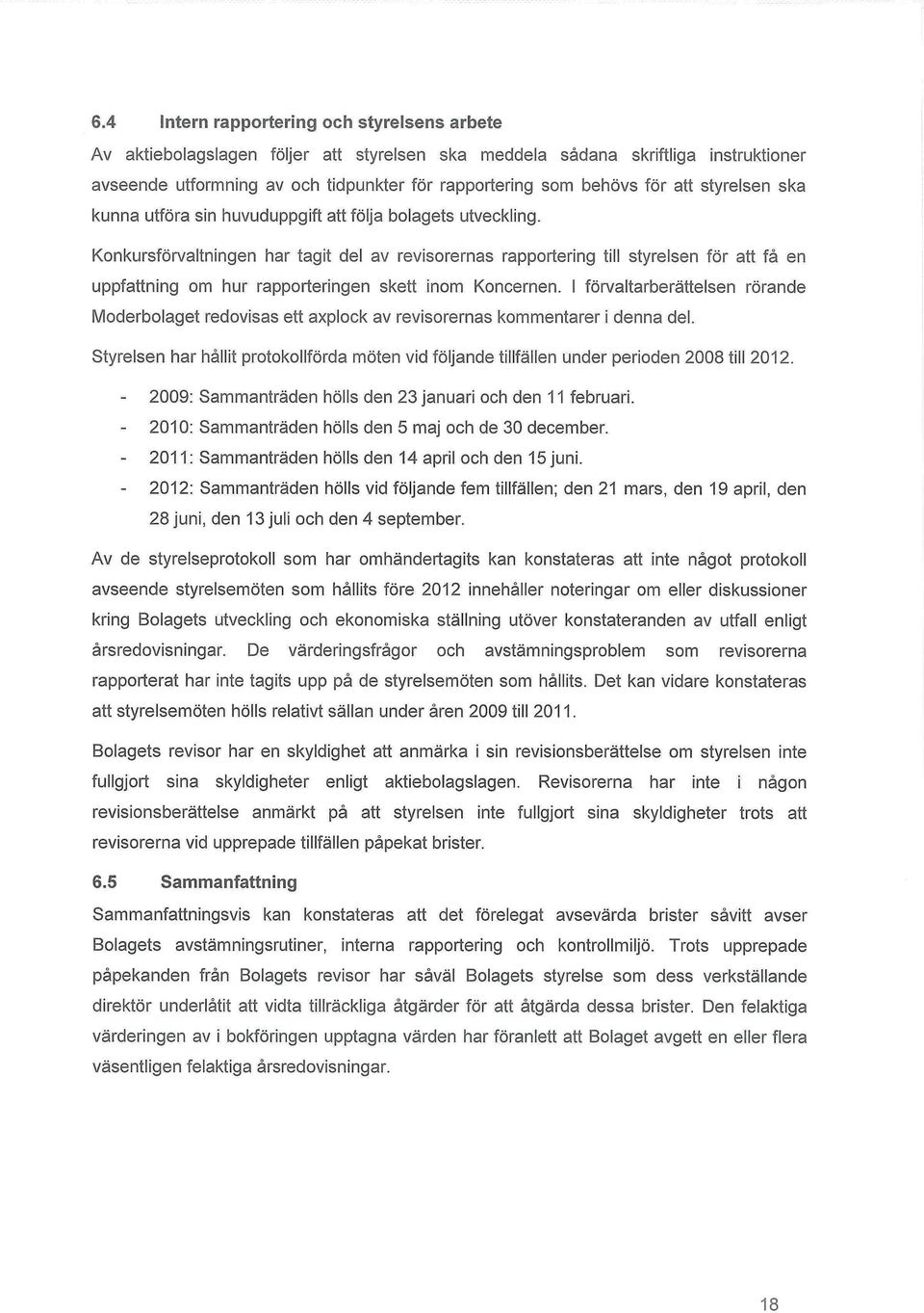 Konkursförvaltningen har tagit del av revisorernas rapportering till styrelsen för att få en uppfattning om hur rapporteringen skett inom Koncernen.