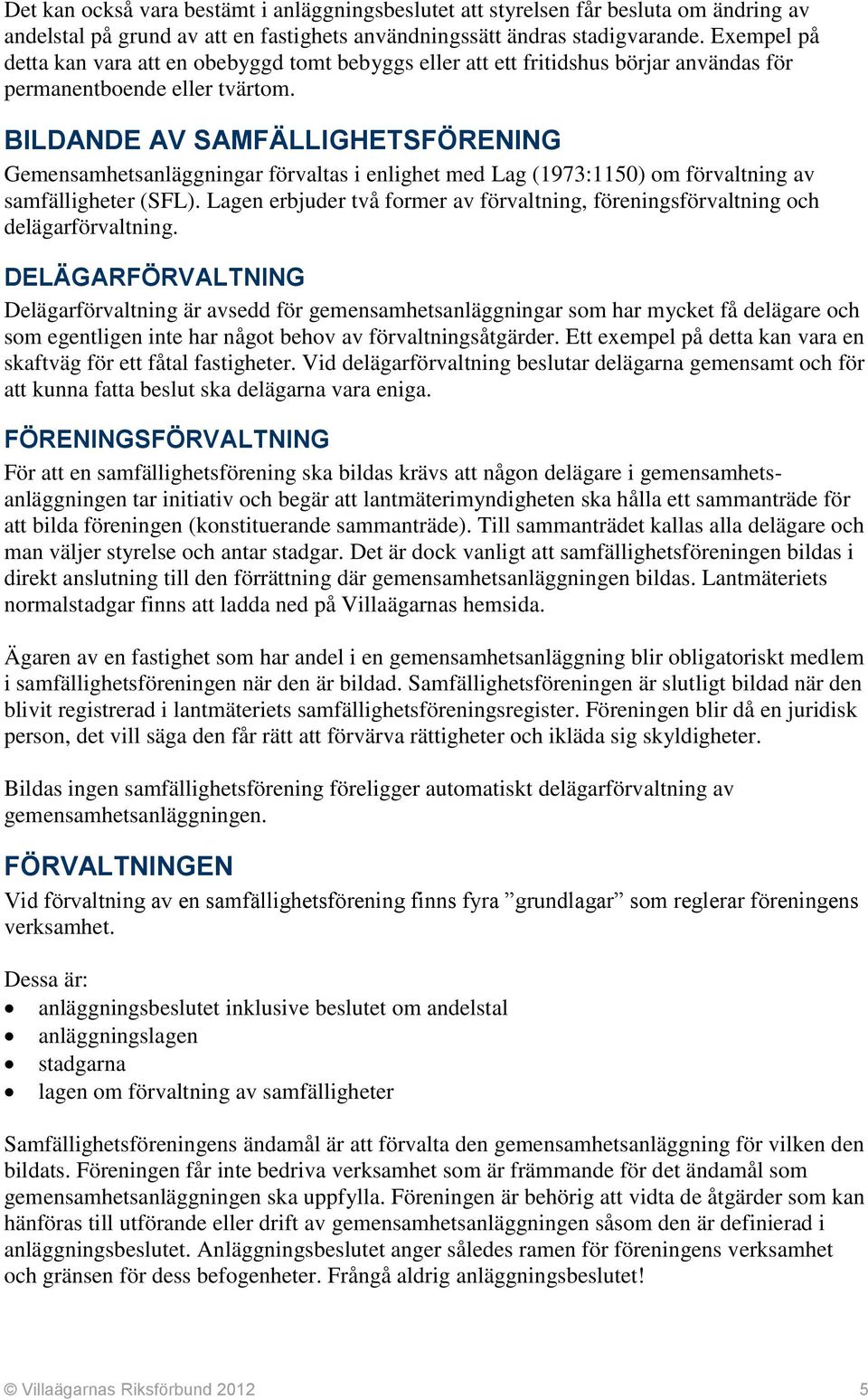 BILDANDE AV SAMFÄLLIGHETSFÖRENING Gemensamhetsanläggningar förvaltas i enlighet med Lag (1973:1150) om förvaltning av samfälligheter (SFL).
