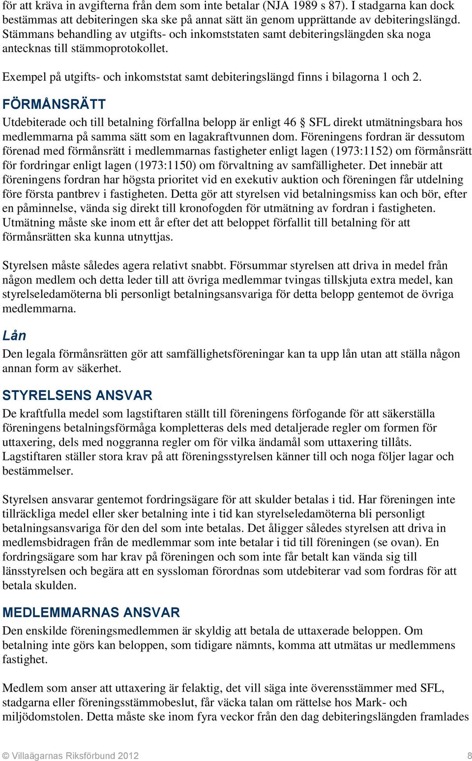 Exempel på utgifts- och inkomststat samt debiteringslängd finns i bilagorna 1 och 2.