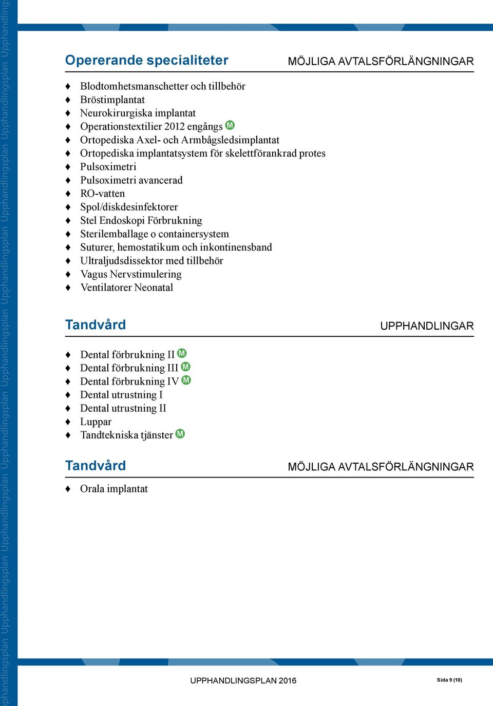 Ortopediska implantatsystem för skelettförankrad protes Pulsoximetri Pulsoximetri avancerad RO-vatten Spol/diskdesinfektorer Stel Endoskopi Förbrukning Sterilemballage o containersystem Suturer,