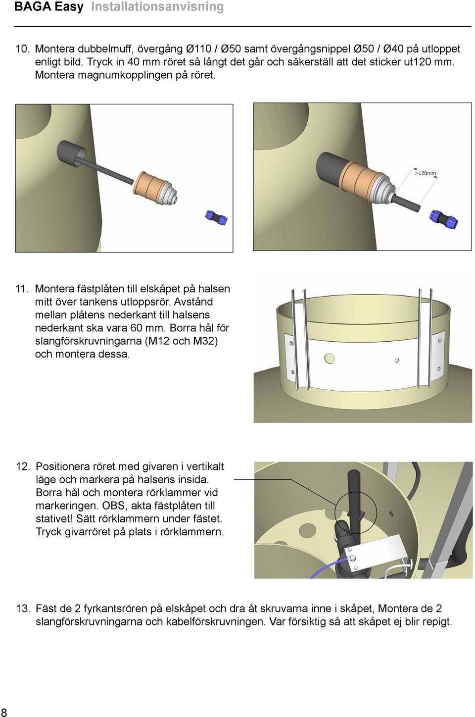 Avstånd mellan plåtens nederkant till halsens nederkant ska vara 60 mm. Borra hål för slangförskruvningarna (M12 och M32) och montera dessa. 12.