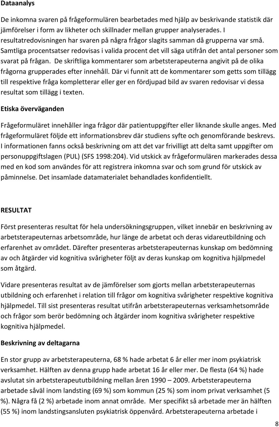 De skriftliga kommentarer som arbetsterapeuterna angivit på de olika frågorna grupperades efter innehåll.