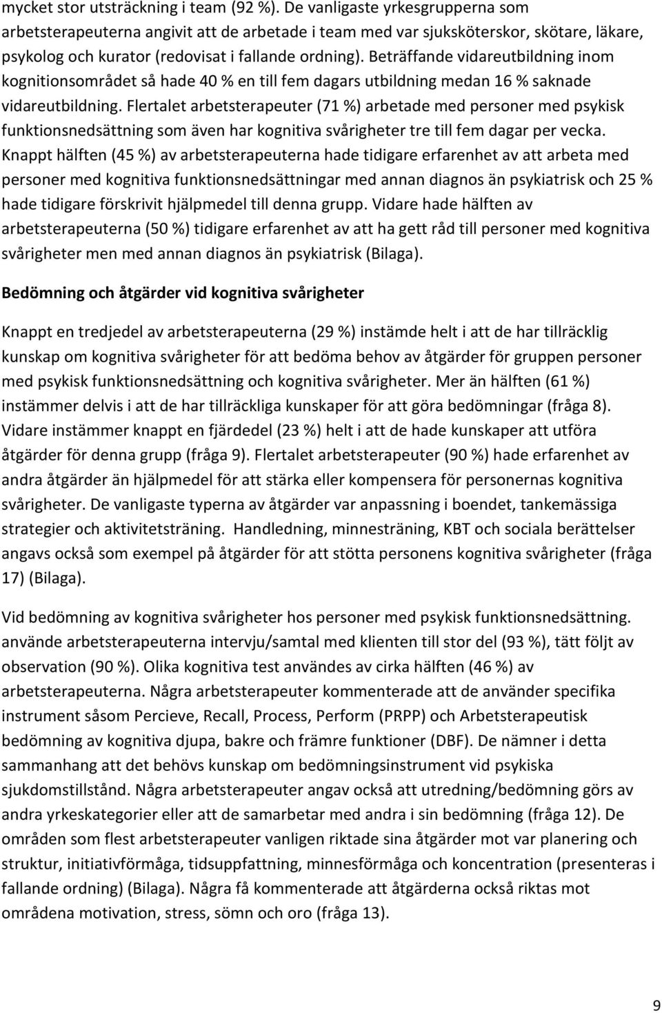 Beträffande vidareutbildning inom kognitionsområdet så hade 40 % en till fem dagars utbildning medan 16 % saknade vidareutbildning.