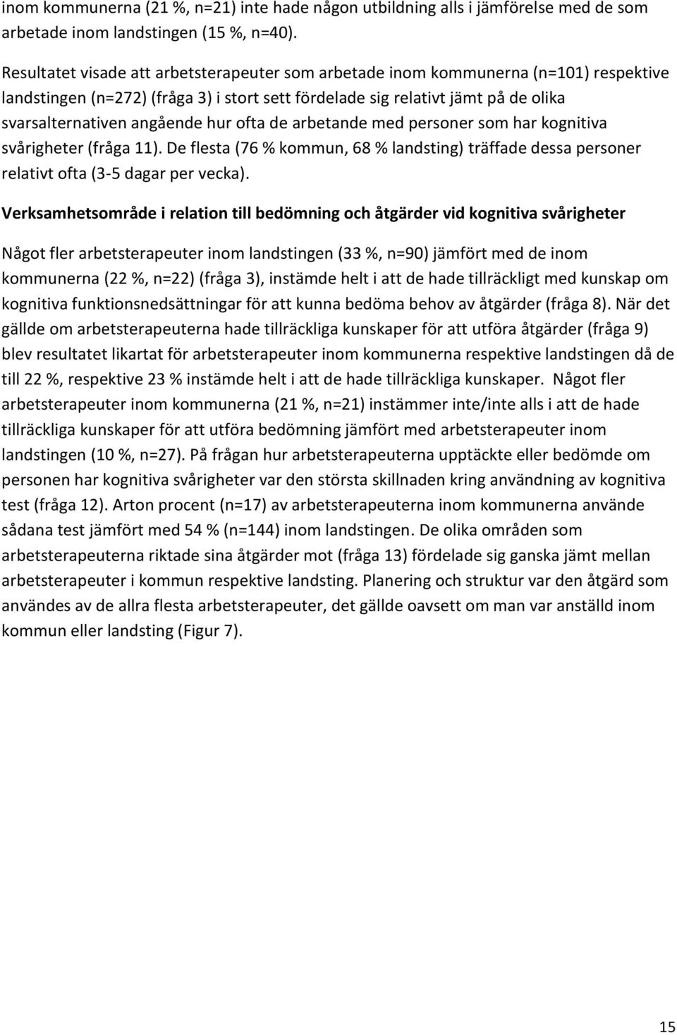 hur ofta de arbetande med personer som har kognitiva svårigheter (fråga 11). De flesta (76 % kommun, 68 % landsting) träffade dessa personer relativt ofta (3-5 dagar per vecka).