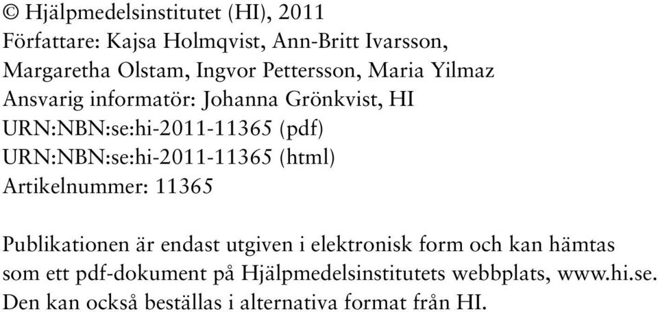 URN:NBN:se:hi-2011-11365 (html) Artikelnummer: 11365 Publikationen är endast utgiven i elektronisk form och kan