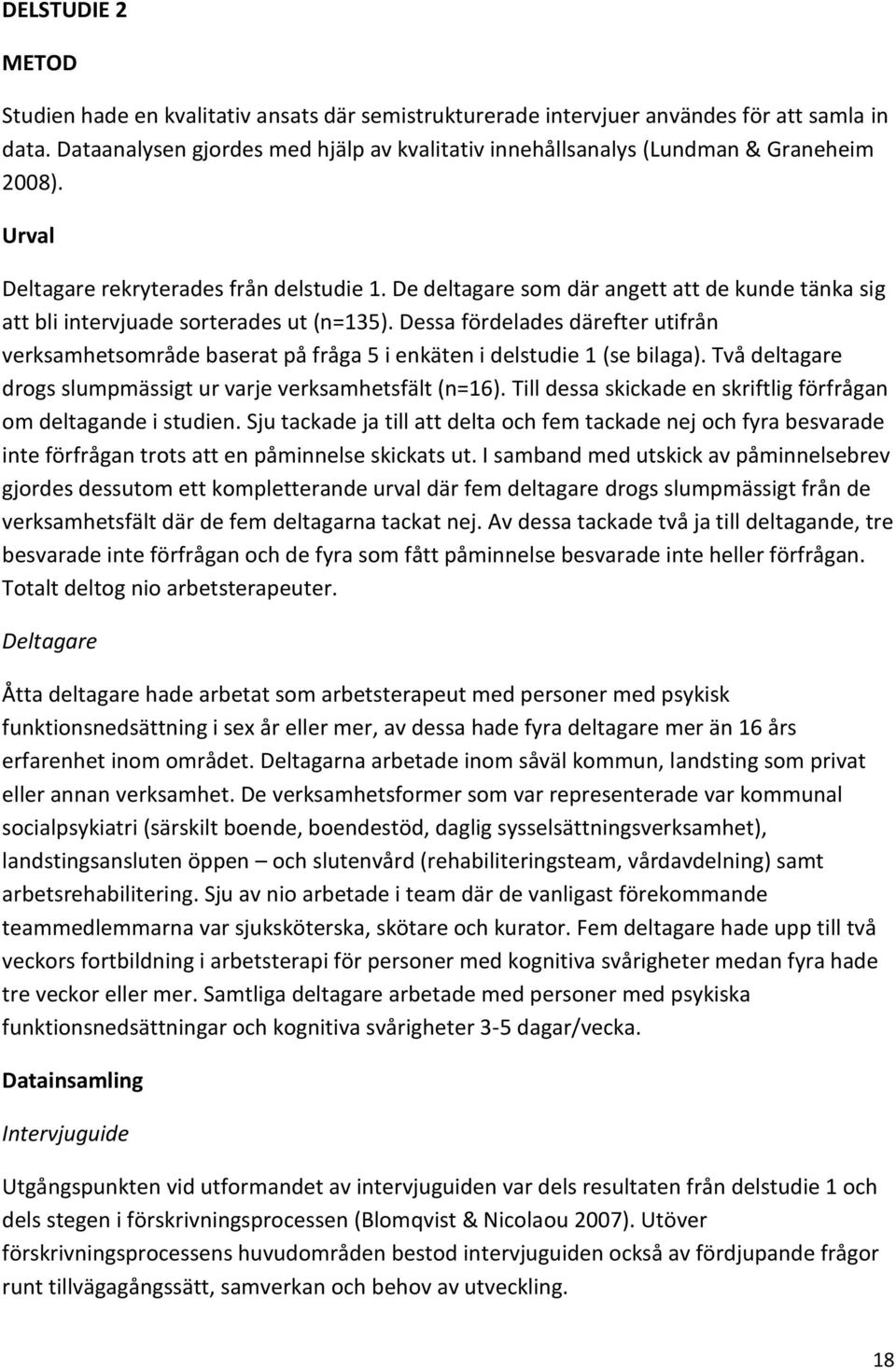 De deltagare som där angett att de kunde tänka sig att bli intervjuade sorterades ut (n=135).