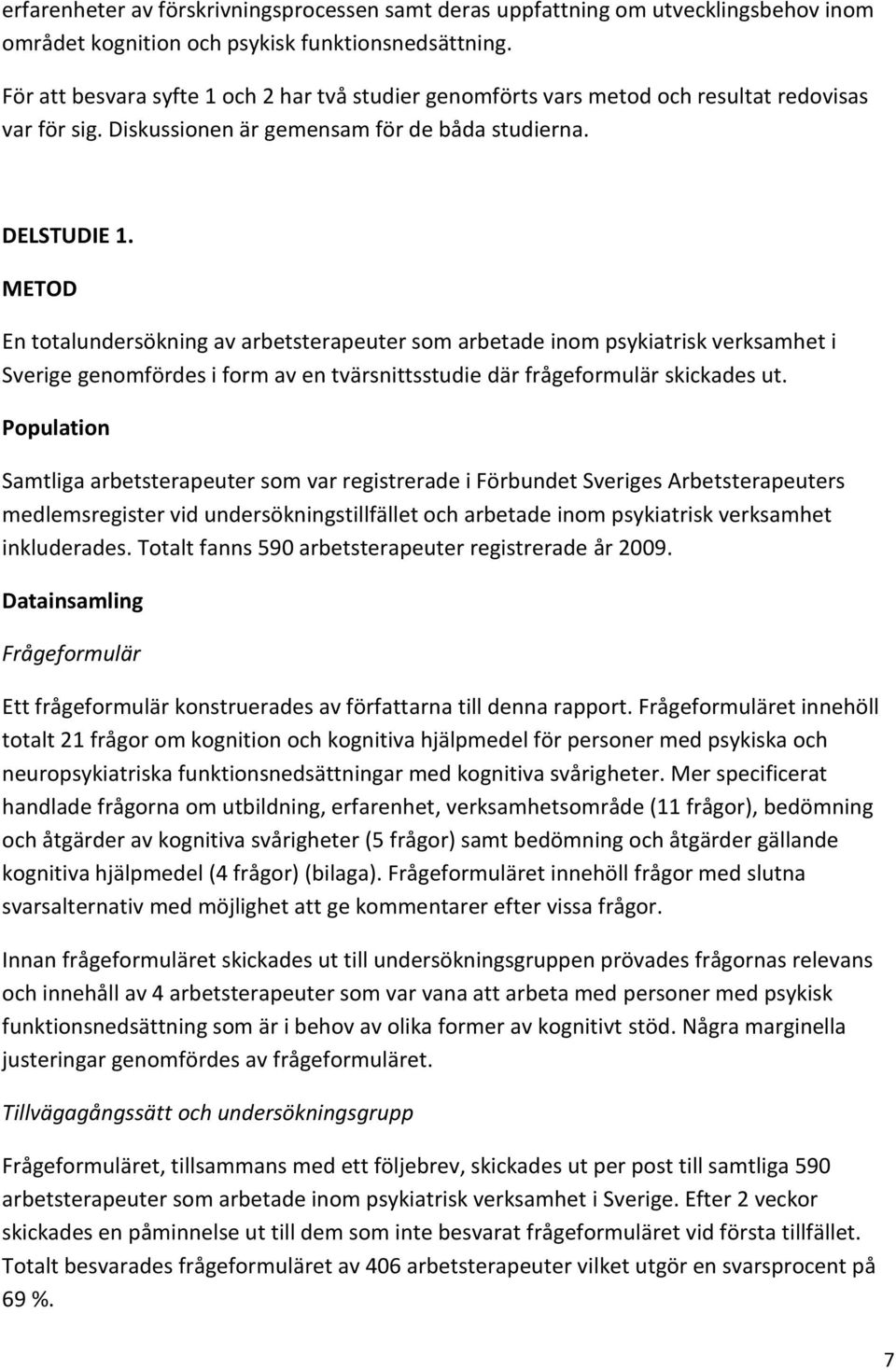 METOD En totalundersökning av arbetsterapeuter som arbetade inom psykiatrisk verksamhet i Sverige genomfördes i form av en tvärsnittsstudie där frågeformulär skickades ut.