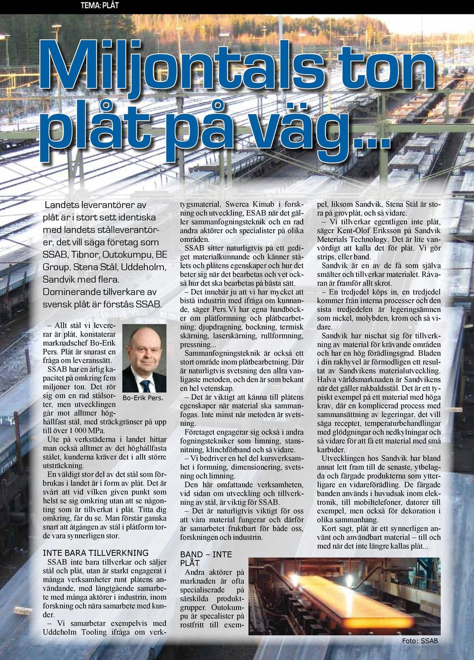 Dominerande tillverkare av svensk plåt är förstås SSAB. Allt stål vi levererar är plåt, konstaterar marknadschef Bo-Erik Pers. Plåt är snarast en fråga om leveranssätt.