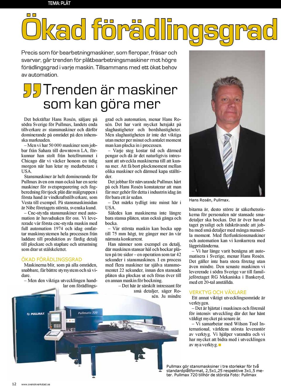 Trenden är maskiner som kan göra mer Det bekräftar Hans Rosén, säljare på södra Sverige för Pullmax, landets enda tillverkare av stansmaskiner och därför dominerande på området på den inhemska