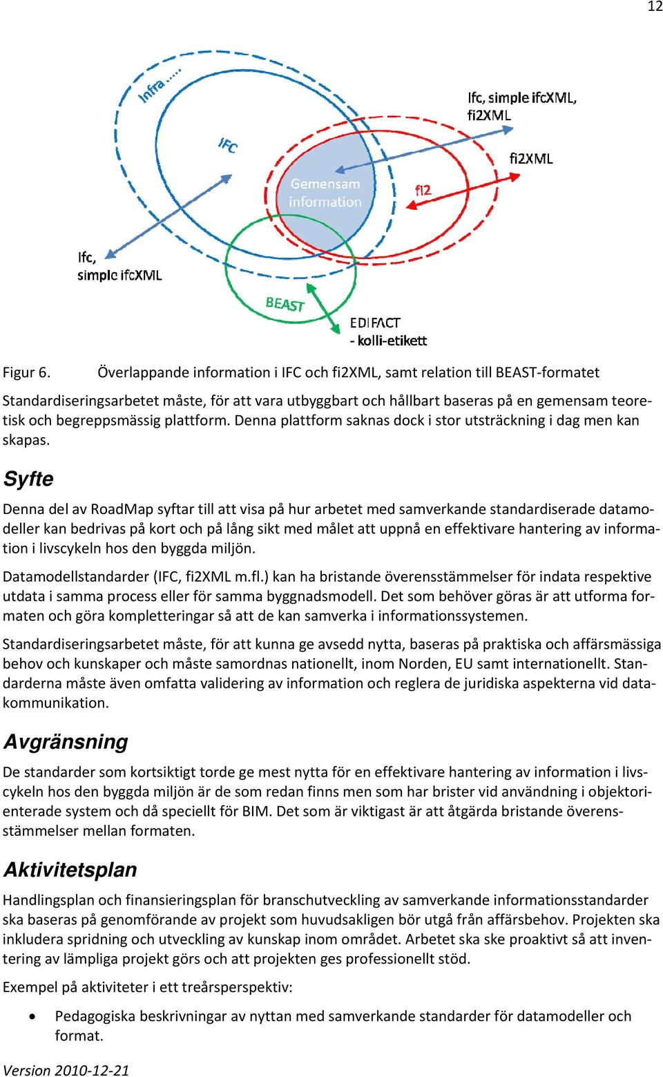 plattform. Denna plattform saknas dock i stor utsträckning i dag men kan skapas.