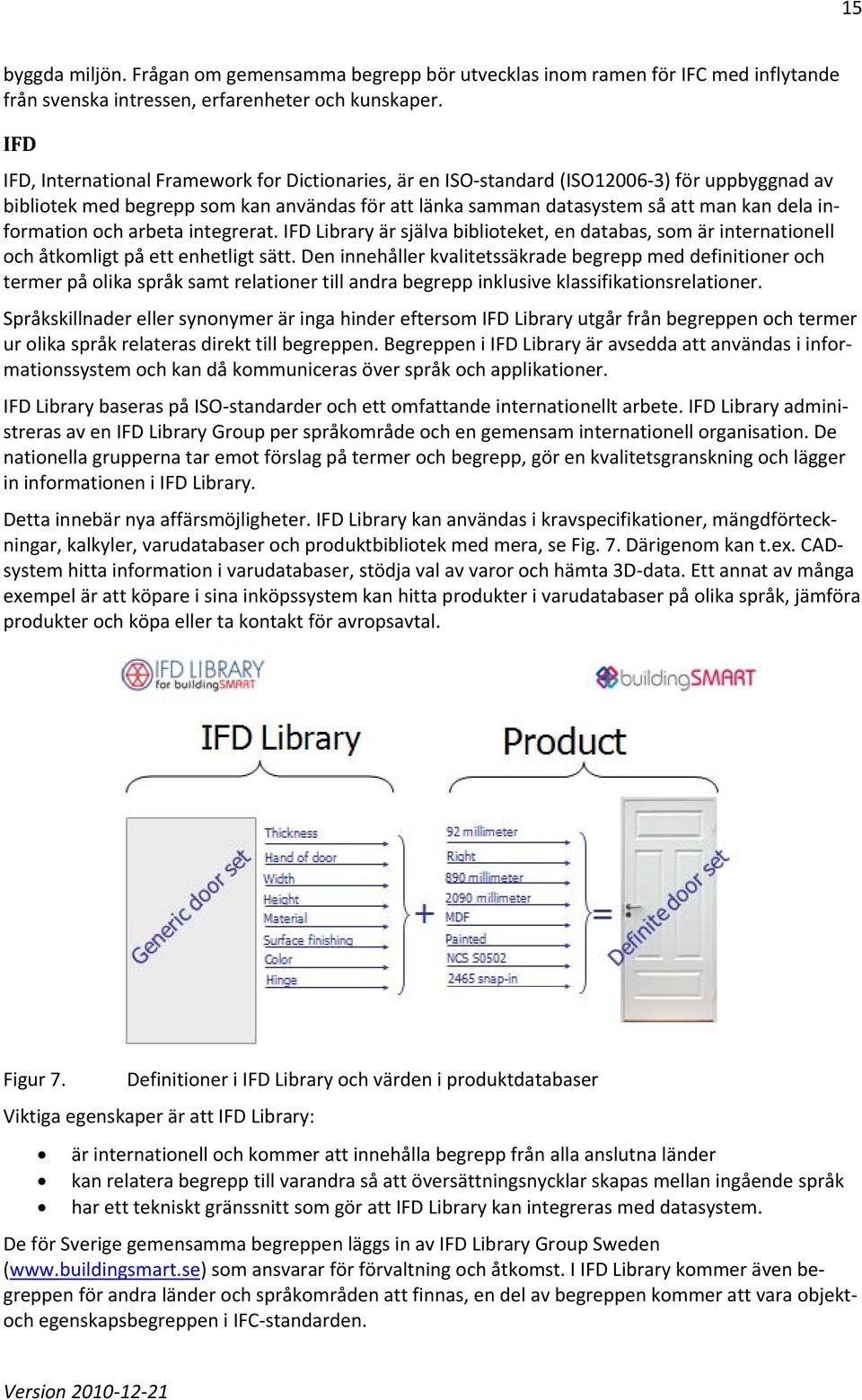 information och arbeta integrerat. IFD Library är själva biblioteket, en databas, som är internationell och åtkomligt på ett enhetligt sätt.