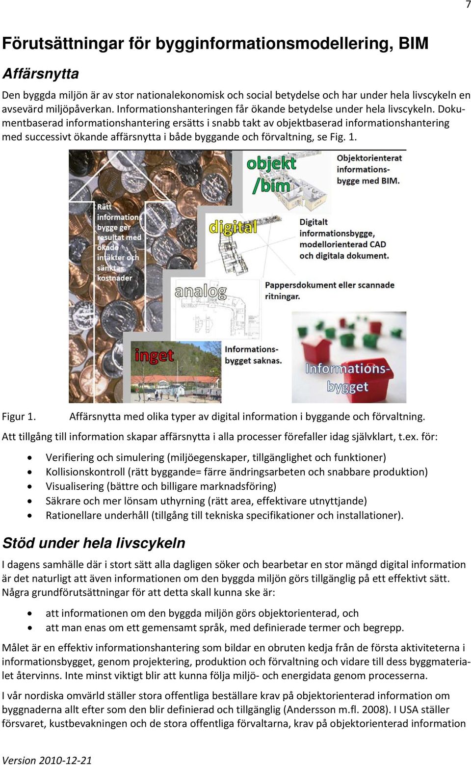 Dokumentbaserad informationshantering ersätts i snabb takt av objektbaserad informationshantering med successivt ökande affärsnytta i både byggande och förvaltning, se Fig. 1. Figur 1.