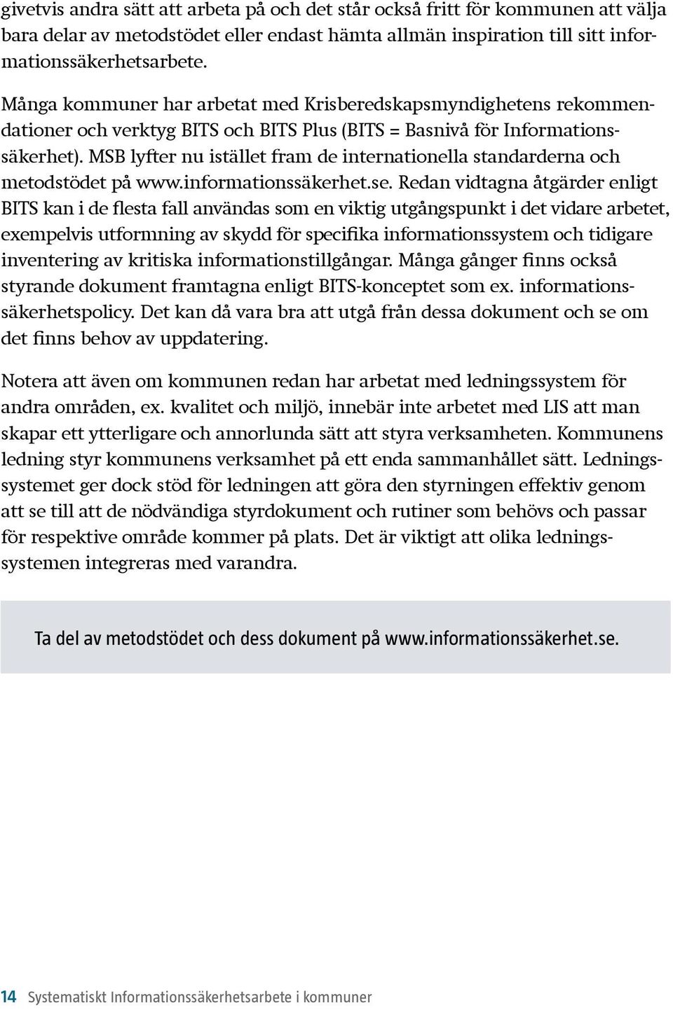 MSB lyfter nu istället fram de internationella standarderna och metod stödet på www.informationssäkerhet.se.