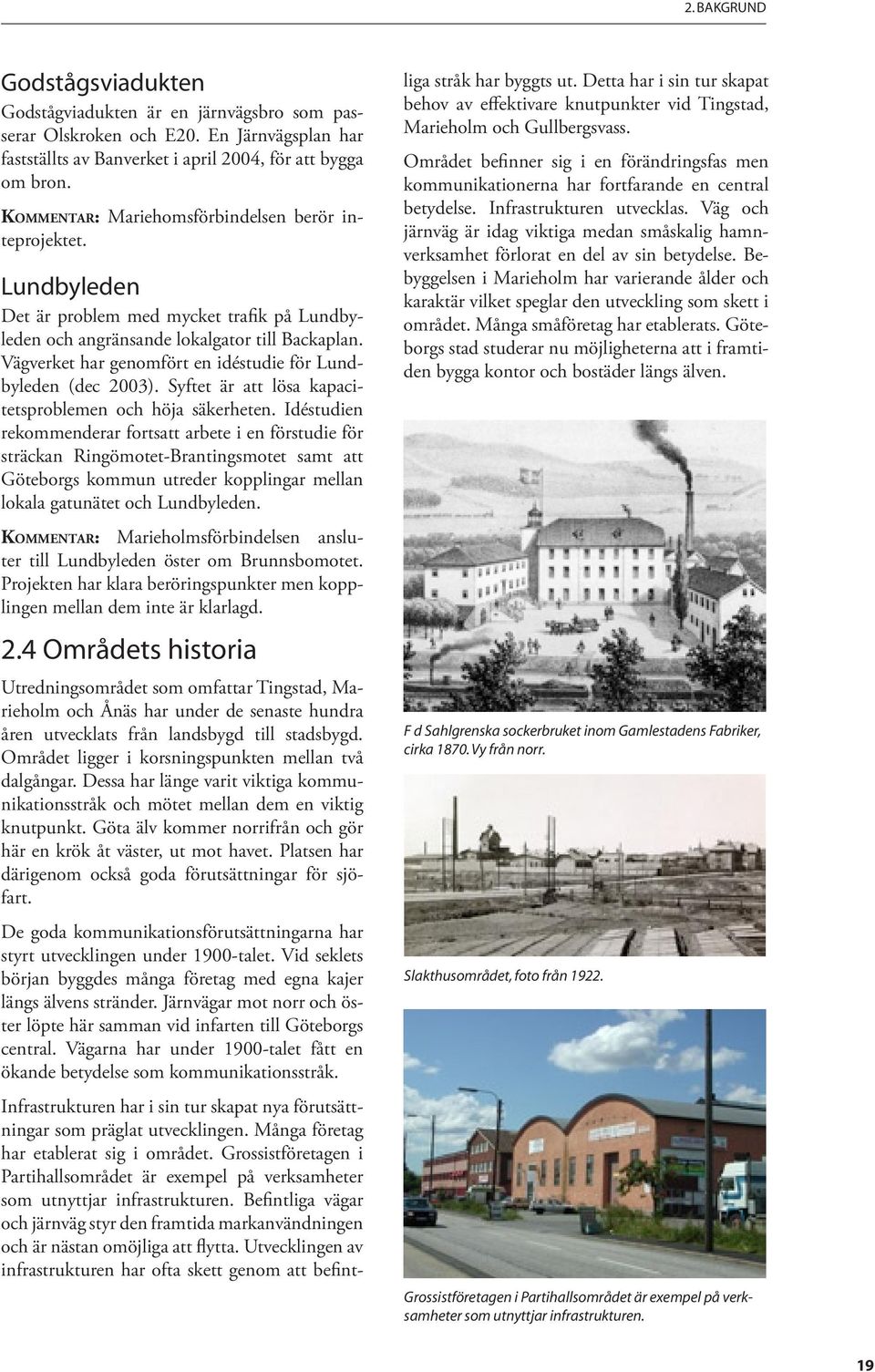 Vägverket har genomfört en idéstudie för Lundbyleden (dec 2003). Syftet är att lösa kapacitetsproblemen och höja säkerheten.