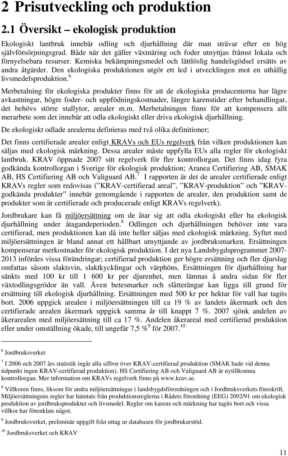 Den ekologiska produktionen utgör ett led i utvecklingen mot en uthållig livsmedelsproduktion.