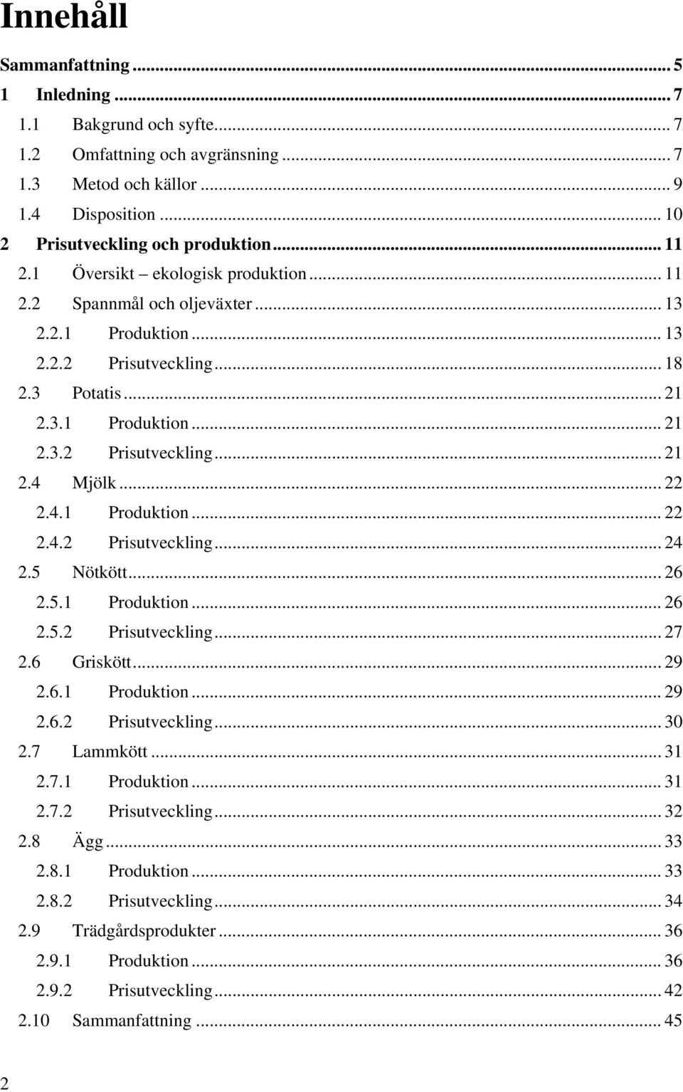 .. 22 2.4.1 Produktion... 22 2.4.2 Prisutveckling... 24 2.5 Nötkött... 26 2.5.1 Produktion... 26 2.5.2 Prisutveckling... 27 2.6 Griskött... 29 2.6.1 Produktion... 29 2.6.2 Prisutveckling... 30 2.