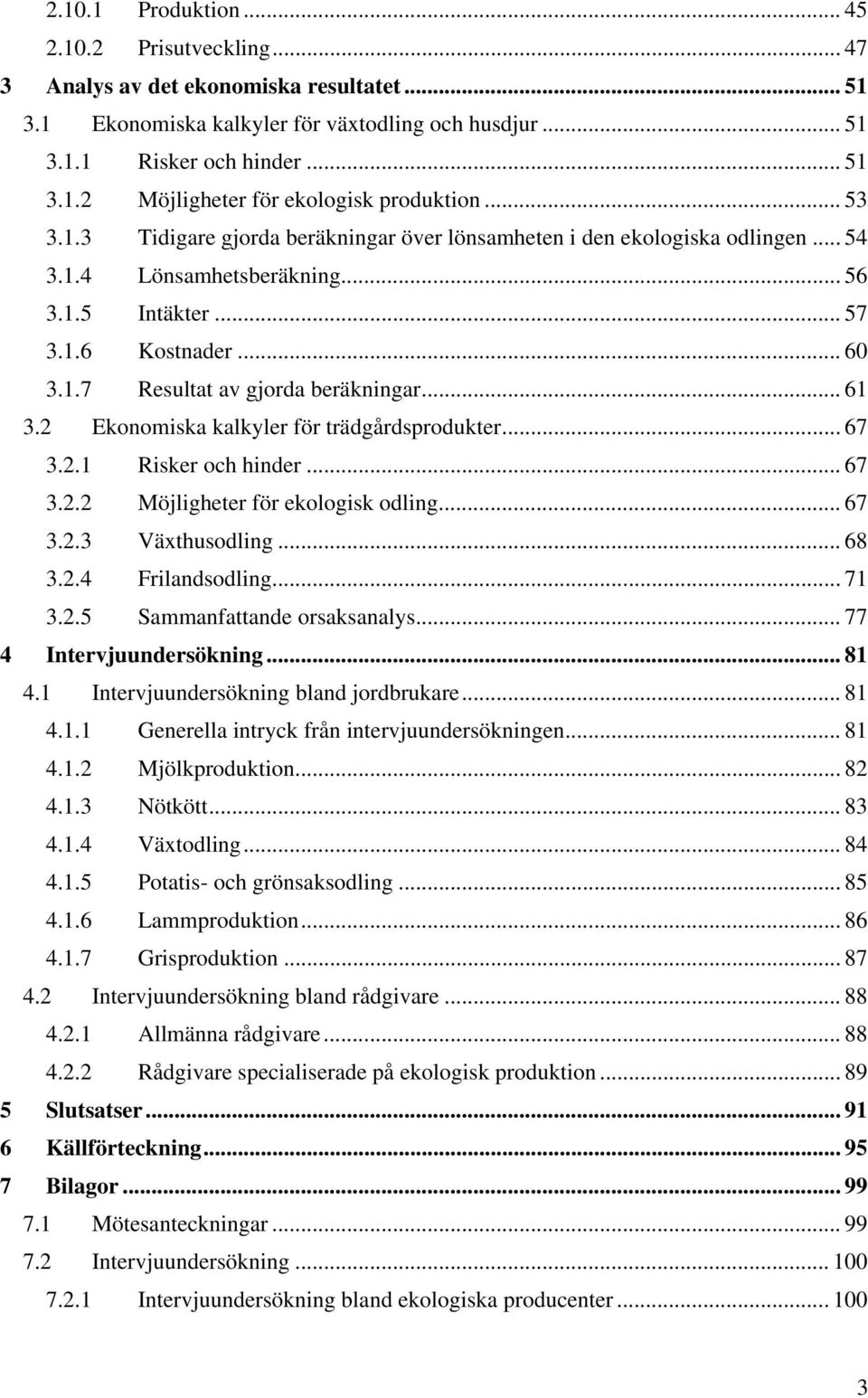 .. 61 3.2 Ekonomiska kalkyler för trädgårdsprodukter... 67 3.2.1 Risker och hinder... 67 3.2.2 Möjligheter för ekologisk odling... 67 3.2.3 Växthusodling... 68 3.2.4 Frilandsodling... 71 3.2.5 Sammanfattande orsaksanalys.