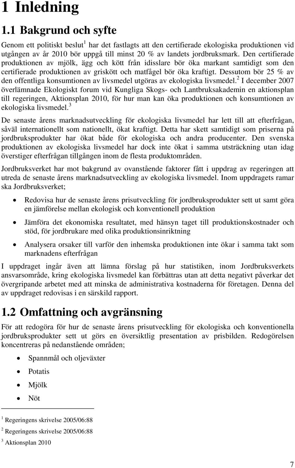 Den certifierade produktionen av mjölk, ägg och kött från idisslare bör öka markant samtidigt som den certifierade produktionen av griskött och matfågel bör öka kraftigt.