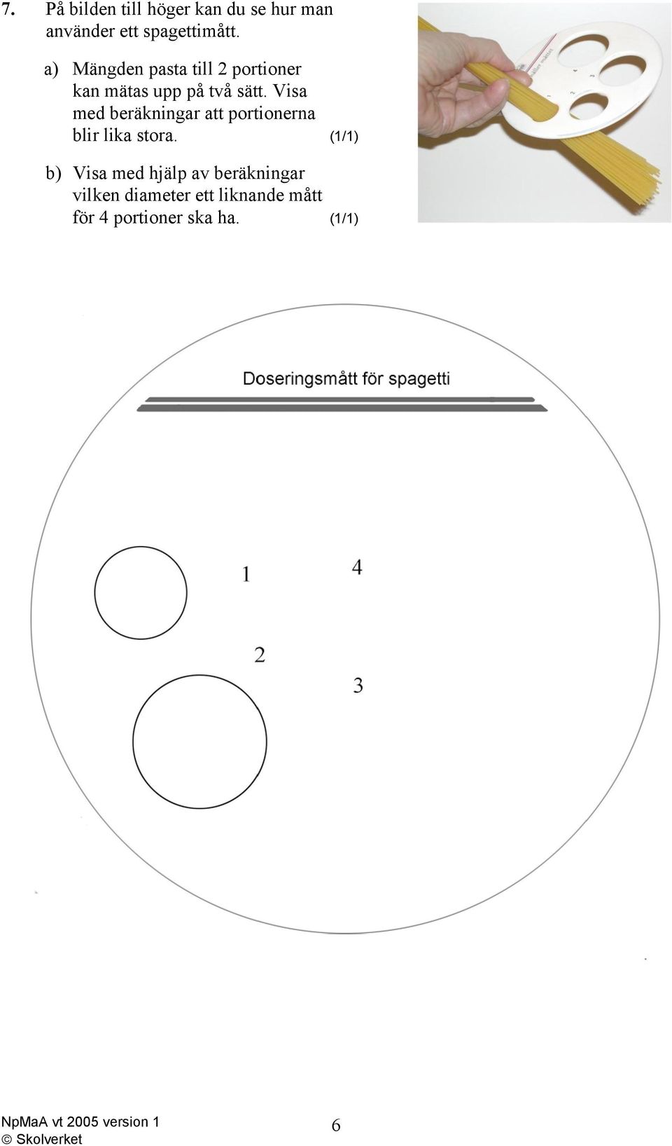 Visa med beräkningar att portionerna blir lika stora.