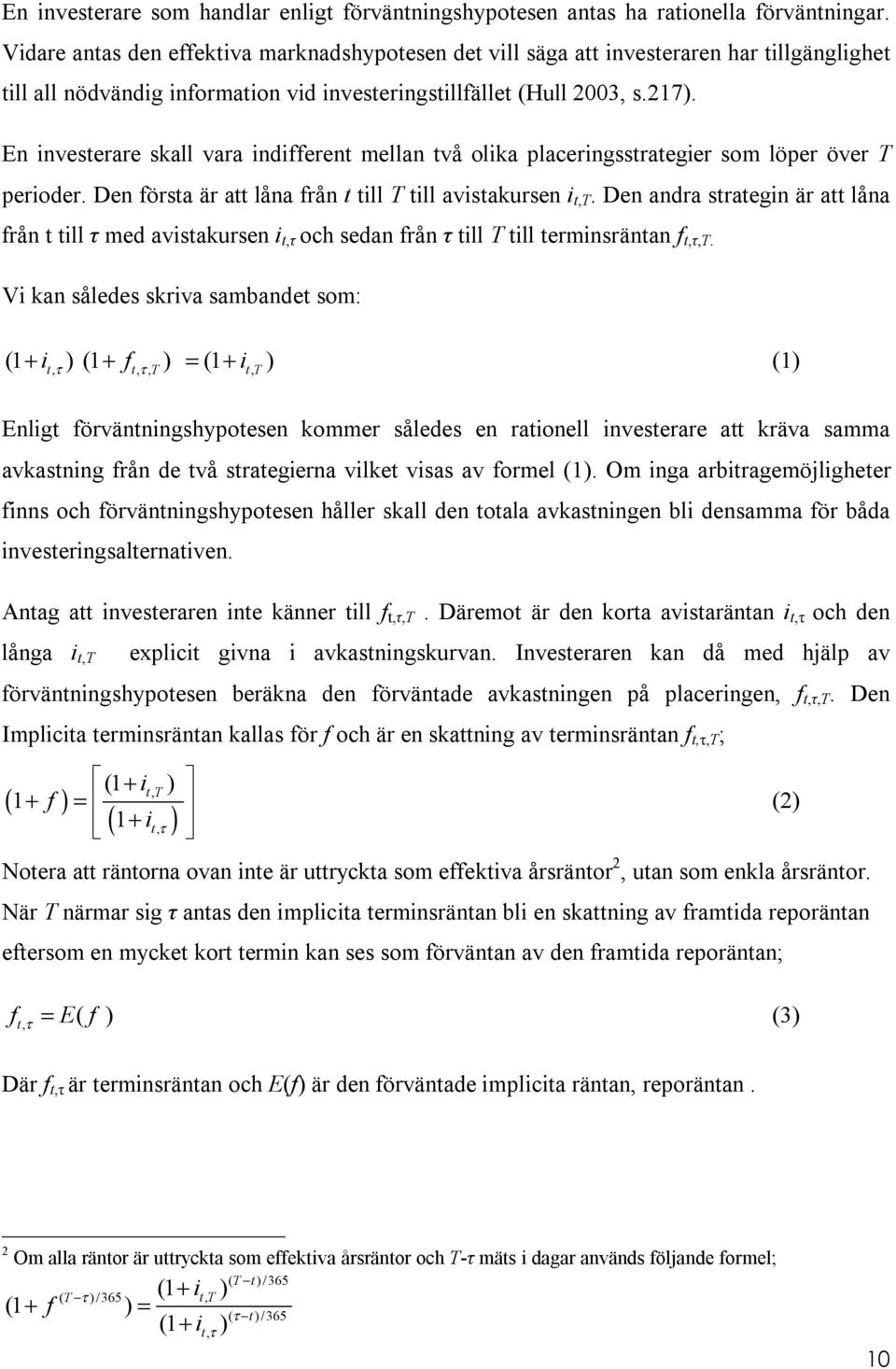 En investerare skall vara indifferent mellan två olika placeringsstrategier som löper över T perioder. Den första är att låna från t till T till avistakursen i t,t.