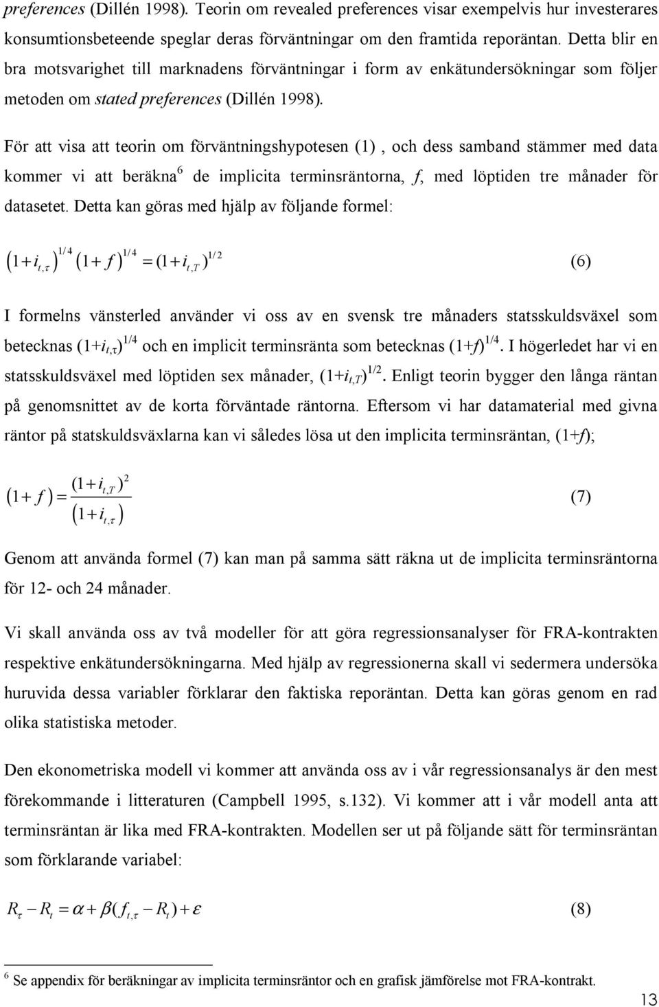 För att visa att teorin om förväntningshypotesen (1), och dess samband stämmer med data kommer vi att beräkna 6 de implicita terminsräntorna, f, med löptiden tre månader för datasetet.