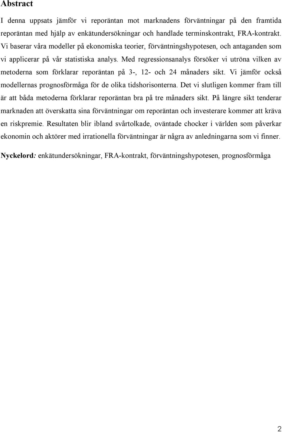 Med regressionsanalys försöker vi utröna vilken av metoderna som förklarar reporäntan på 3-, 12- och 24 månaders sikt. Vi jämför också modellernas prognosförmåga för de olika tidshorisonterna.