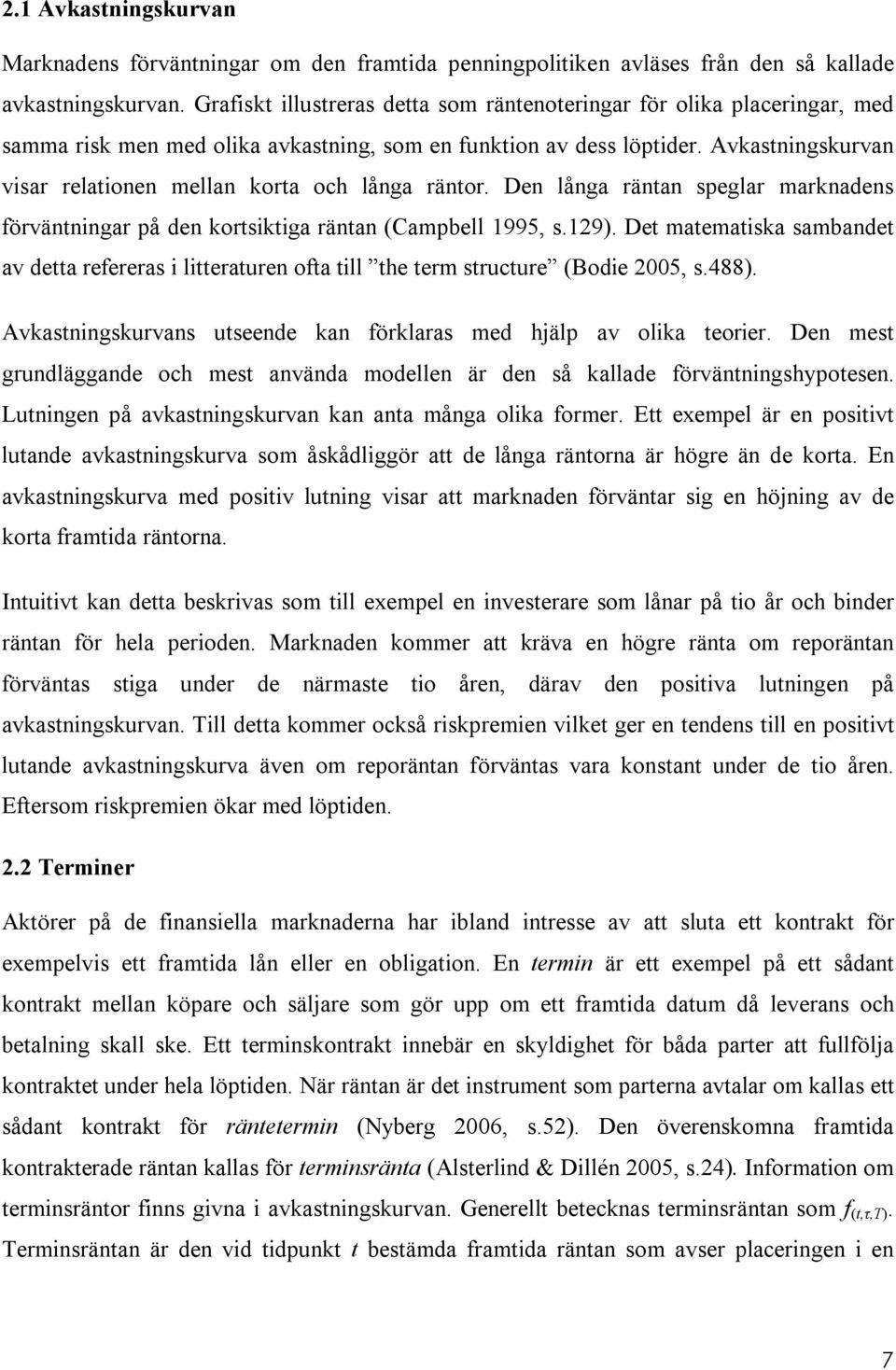 Avkastningskurvan visar relationen mellan korta och långa räntor. Den långa räntan speglar marknadens förväntningar på den kortsiktiga räntan (Campbell 1995, s.129).