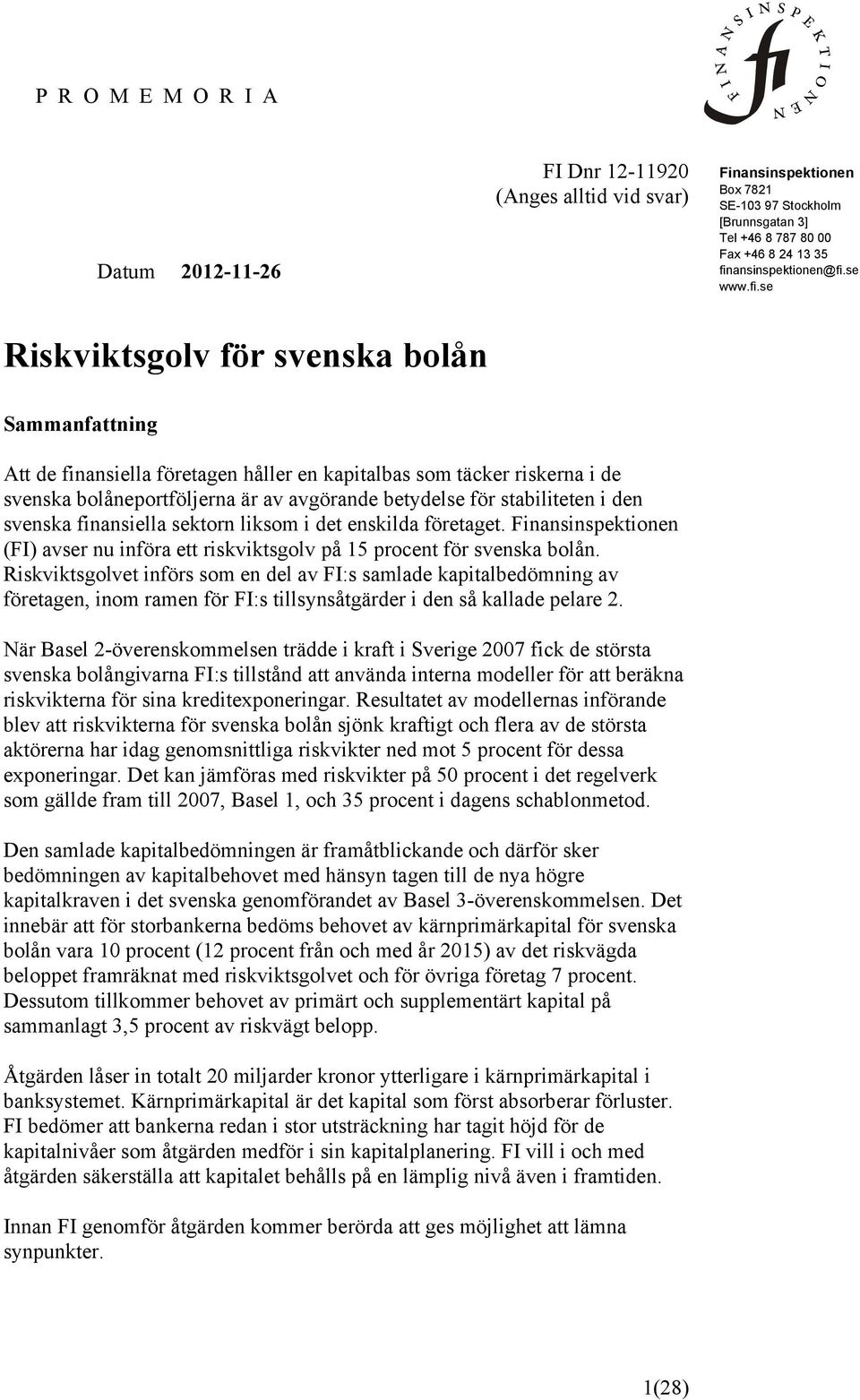 den svenska finansiella sektorn liksom i det enskilda företaget. Finansinspektionen (FI) avser nu införa ett riskviktsgolv på 15 procent för svenska bolån.