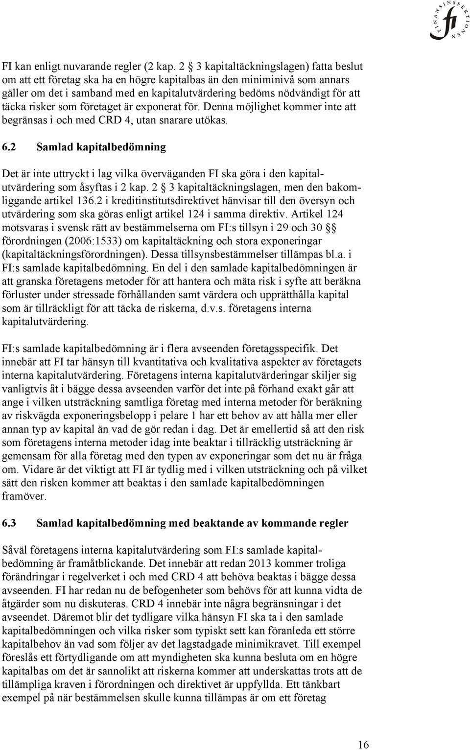 risker som företaget är exponerat för. Denna möjlighet kommer inte att begränsas i och med CRD 4, utan snarare utökas. 6.