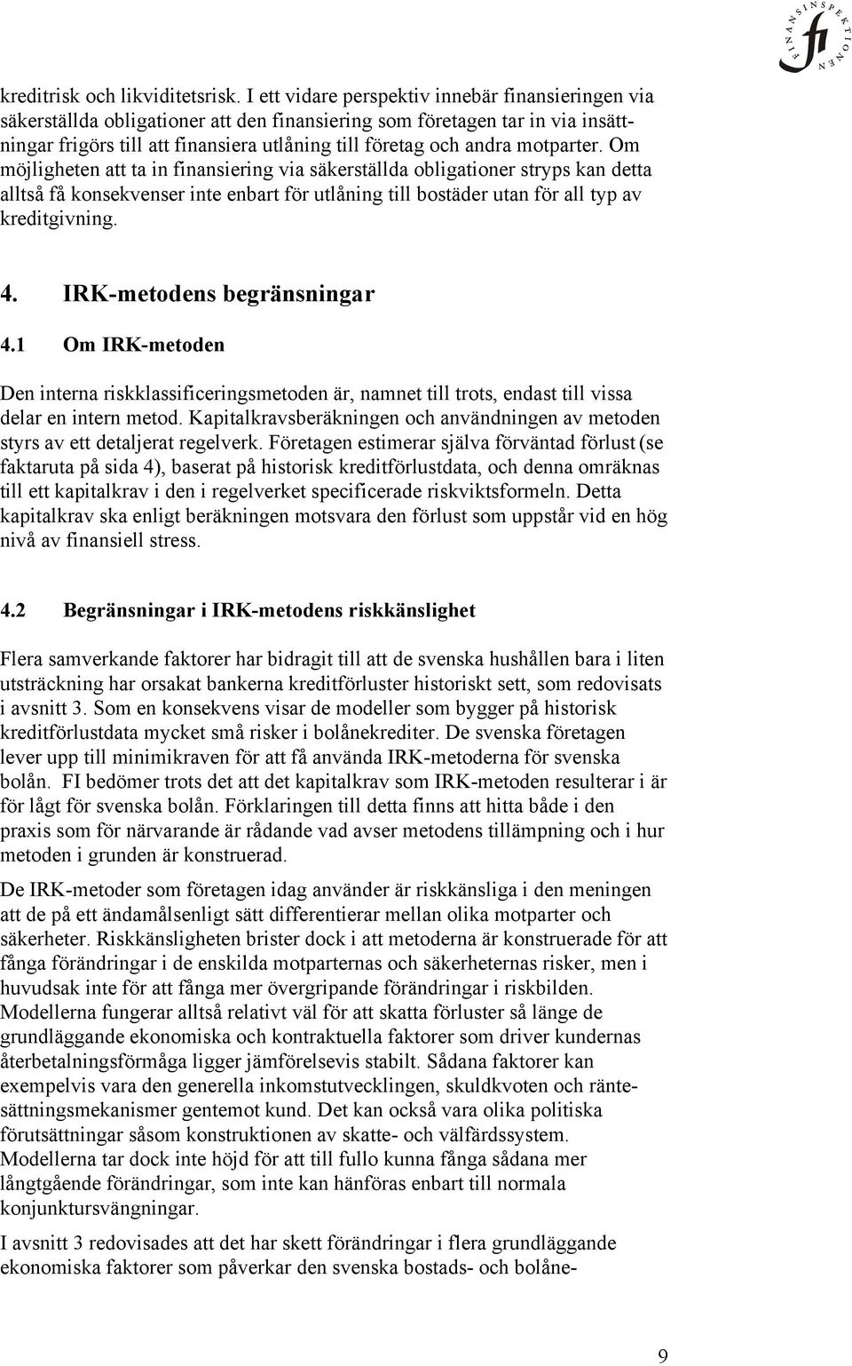 motparter. Om möjligheten att ta in finansiering via säkerställda obligationer stryps kan detta alltså få konsekvenser inte enbart för utlåning till bostäder utan för all typ av kreditgivning. 4.