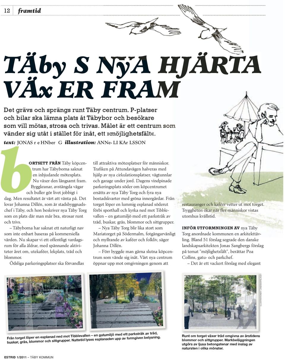text: JONAS r e HNber G illustration: ANNe- LI KAr LSSON ortsett från Täby köpcen- till attraktiva mötesplatser för människor.