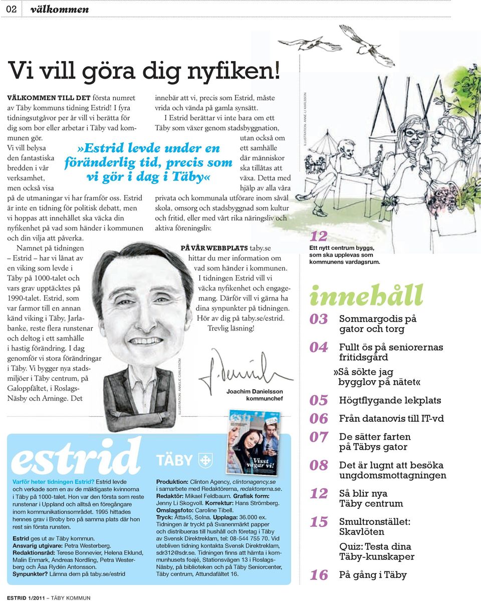 Estrid är inte en tidning för politisk debatt, men vi hoppas att innehållet ska väcka din nyfikenhet på vad som händer i kommunen och din vilja att påverka.