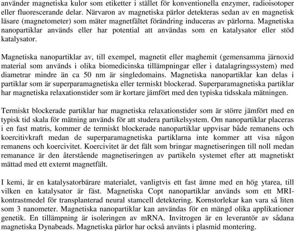 Magnetiska nanopartiklar används eller har potential att användas som en katalysator eller stöd katalysator.