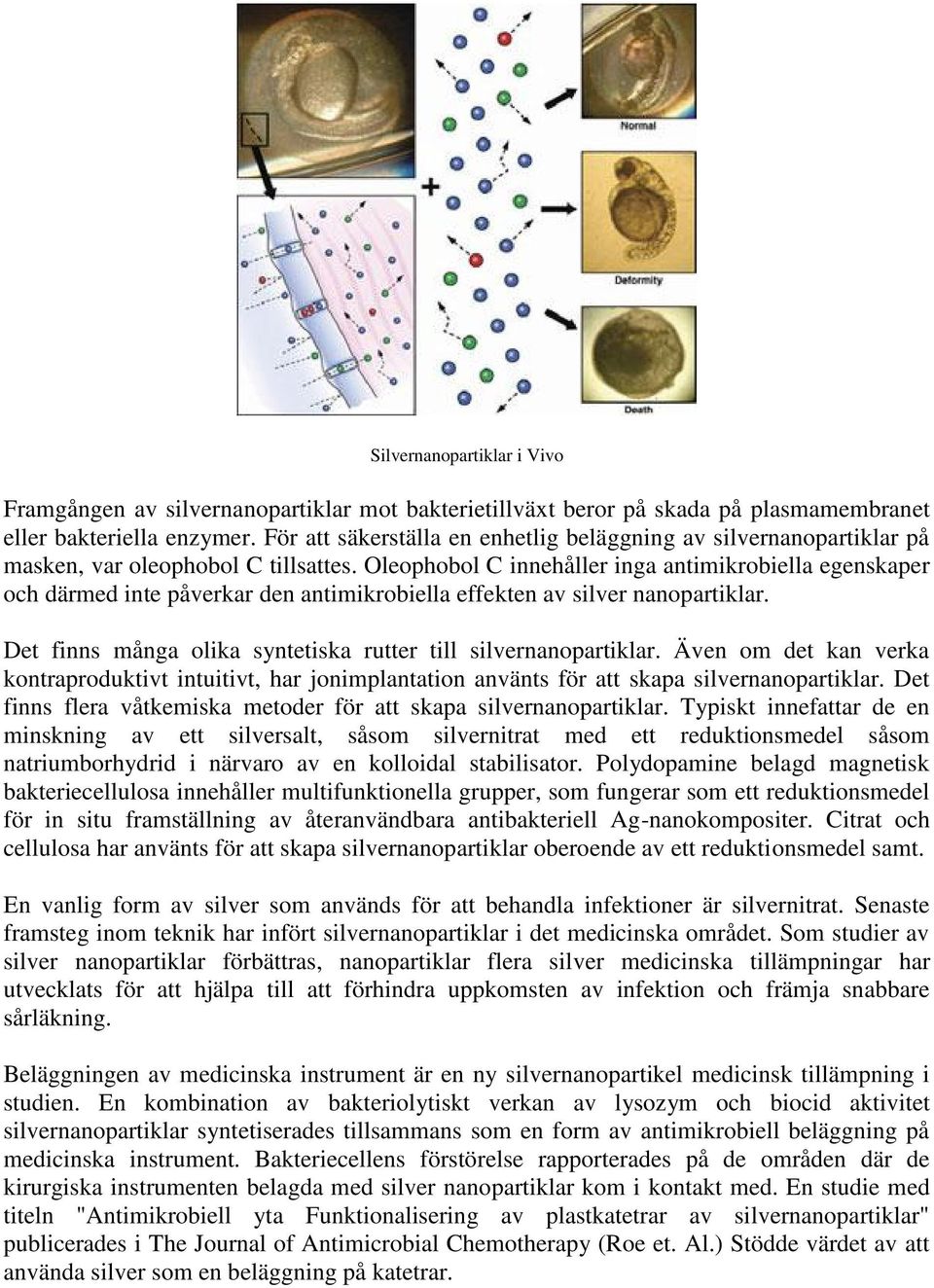 Oleophobol C innehåller inga antimikrobiella egenskaper och därmed inte påverkar den antimikrobiella effekten av silver nanopartiklar. Det finns många olika syntetiska rutter till silvernanopartiklar.