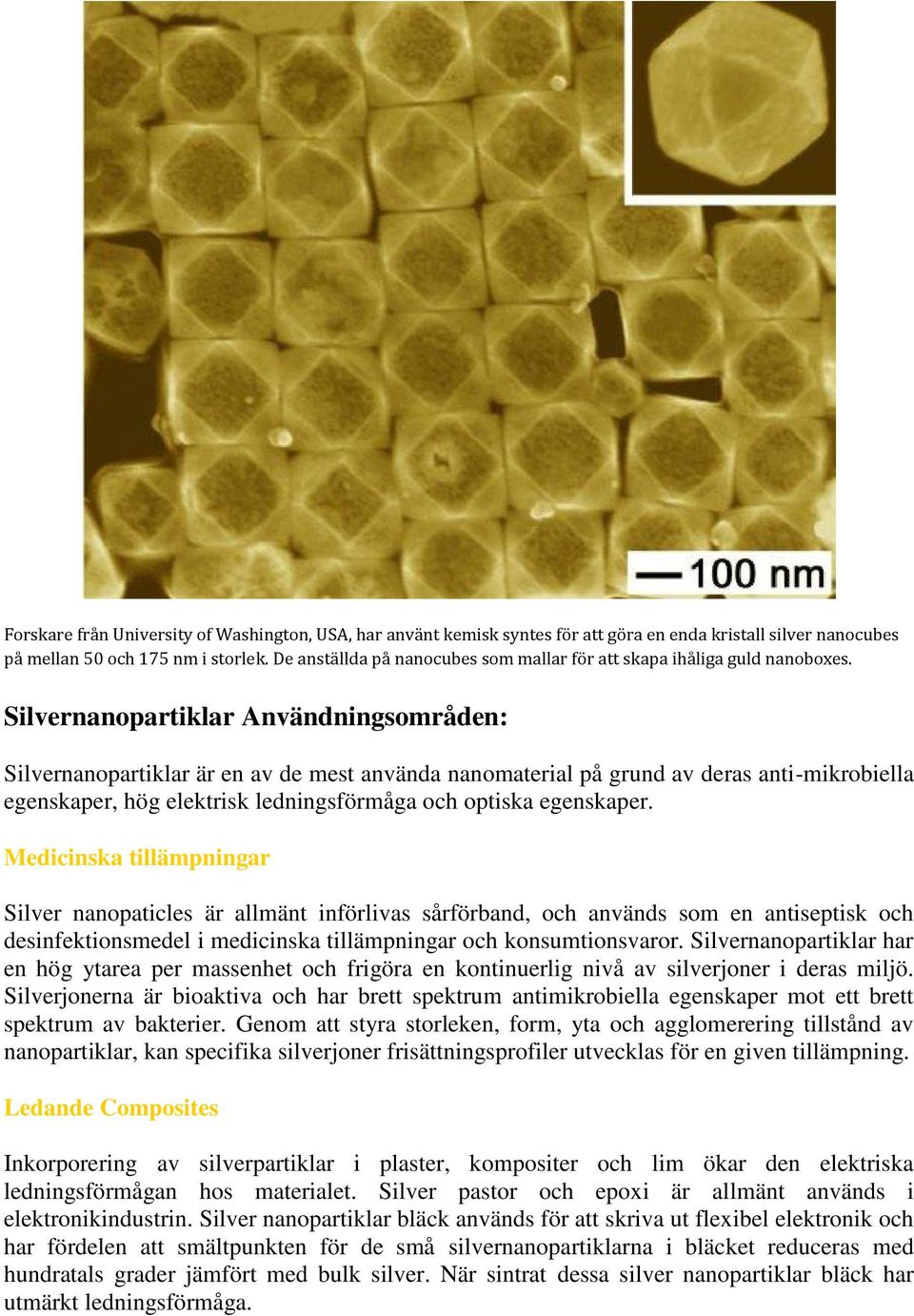 Silvernanopartiklar Användningsområden: Silvernanopartiklar är en av de mest använda nanomaterial på grund av deras anti-mikrobiella egenskaper, hög elektrisk ledningsförmåga och optiska egenskaper.