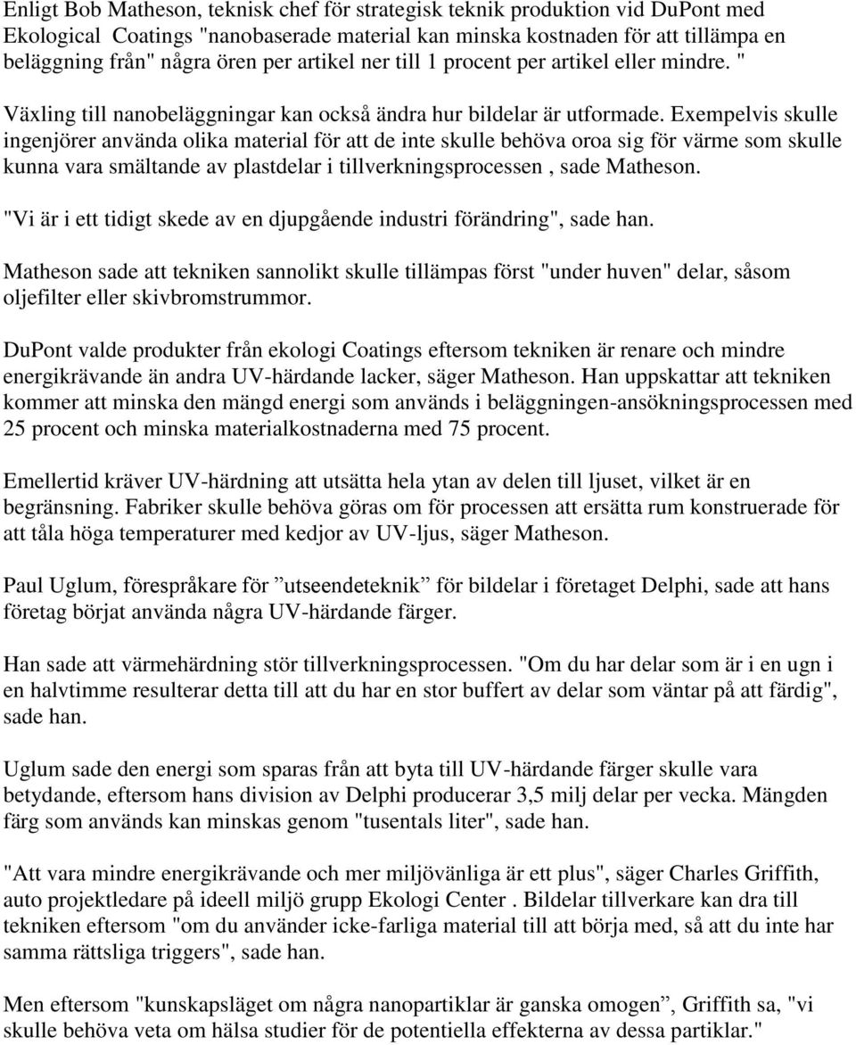 Exempelvis skulle ingenjörer använda olika material för att de inte skulle behöva oroa sig för värme som skulle kunna vara smältande av plastdelar i tillverkningsprocessen, sade Matheson.