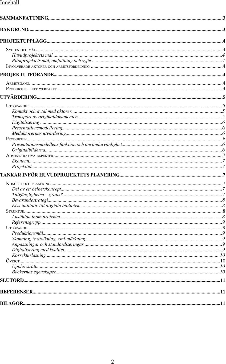 ..6 Presentationsmodellering...6 Medaktörernas utvärdering...6 PRODUKTEN...6 Presentationsmodellens funktion och användarvänlighet...6 Originalbilderna...6 ADMINISTRATIVA ASPEKTER...7 Ekonomi.