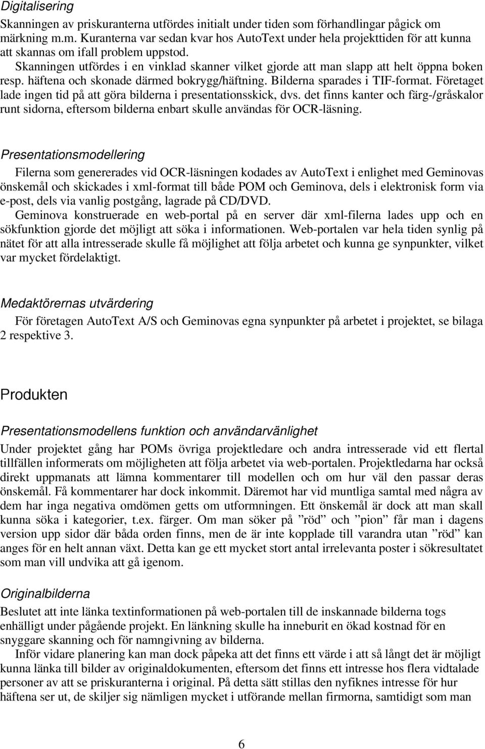 Företaget lade ingen tid på att göra bilderna i presentationsskick, dvs. det finns kanter och färg-/gråskalor runt sidorna, eftersom bilderna enbart skulle användas för OCR-läsning.