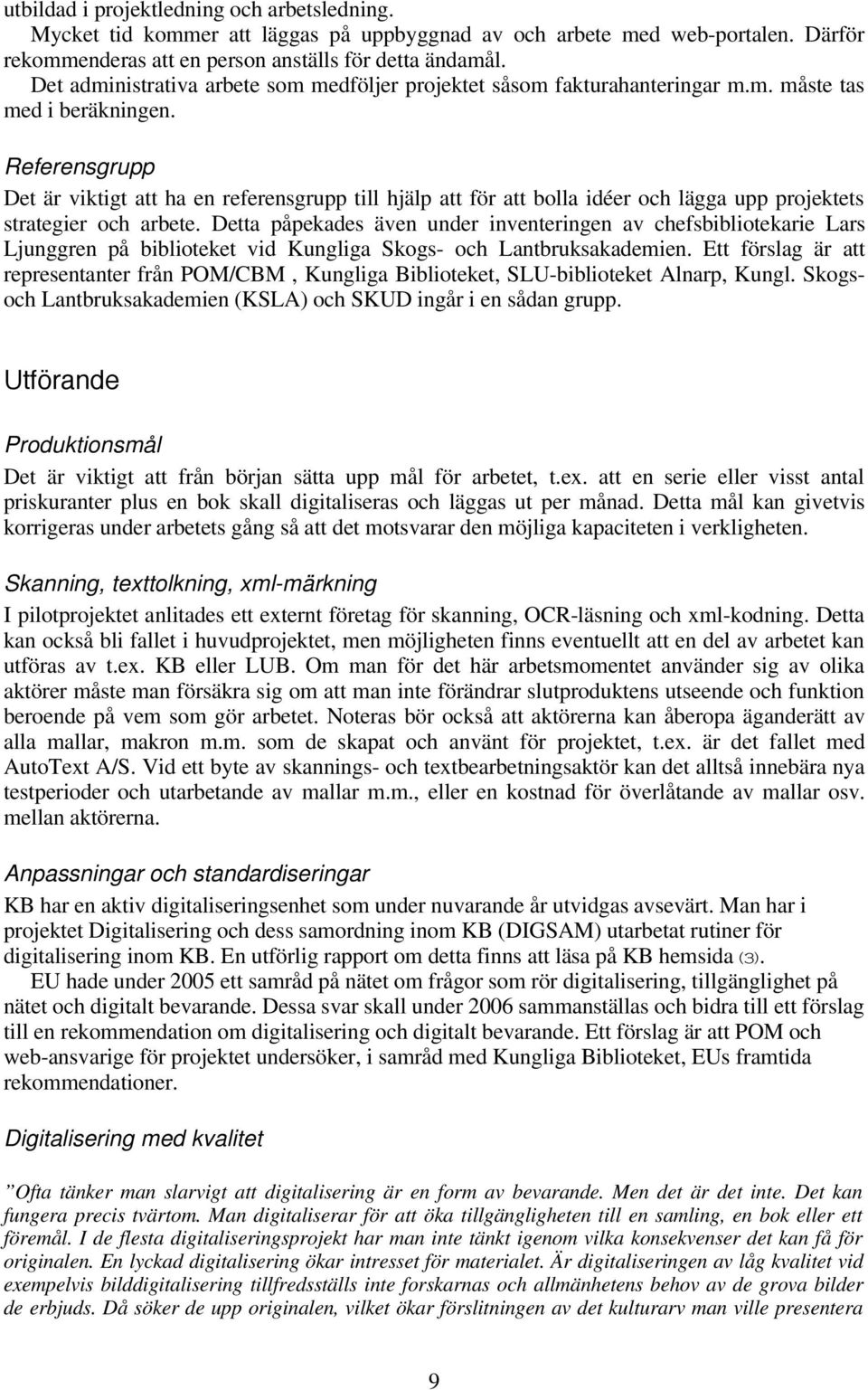 Referensgrupp Det är viktigt att ha en referensgrupp till hjälp att för att bolla idéer och lägga upp projektets strategier och arbete.