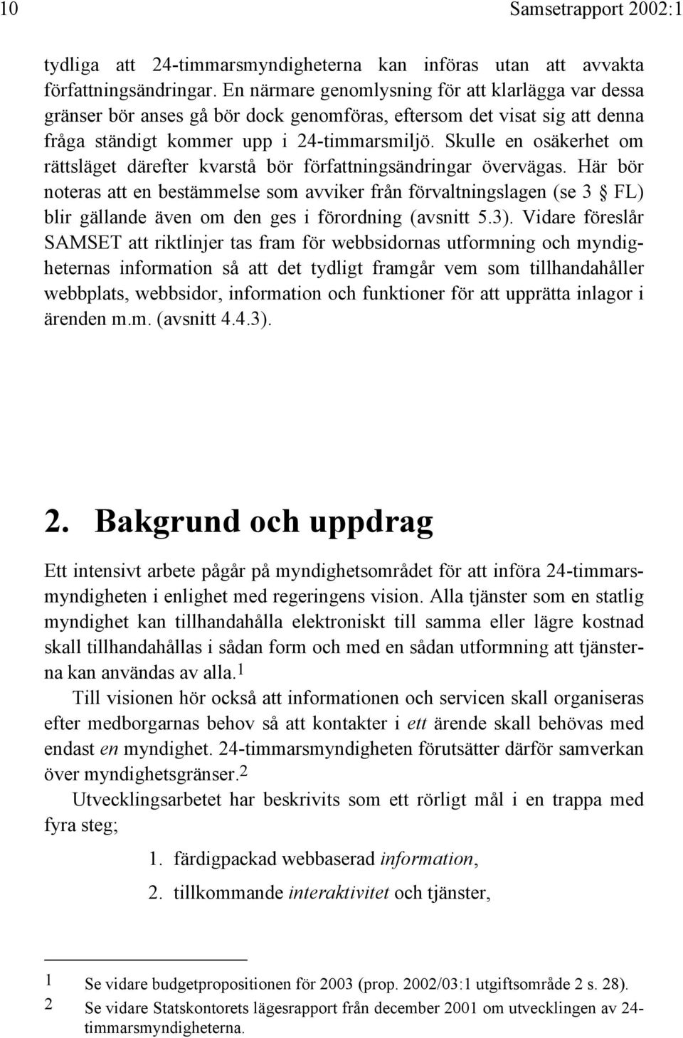 Skulle en osäkerhet om rättsläget därefter kvarstå bör författningsändringar övervägas.