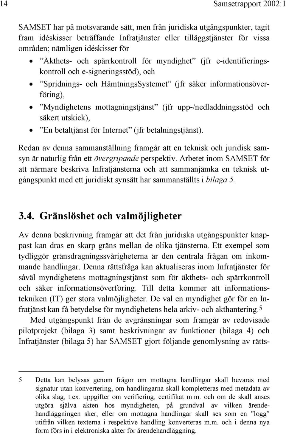 mottagningstjänst (jfr upp-/nedladdningsstöd och säkert utskick), En betaltjänst för Internet (jfr betalningstjänst).