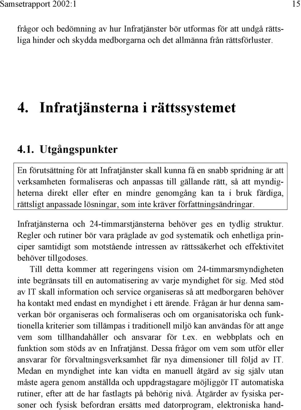 Utgångspunkter En förutsättning för att Infratjänster skall kunna få en snabb spridning är att verksamheten formaliseras och anpassas till gällande rätt, så att myndigheterna direkt eller efter en