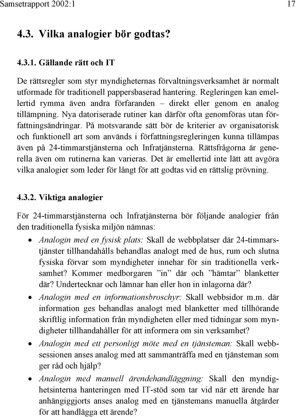 På motsvarande sätt bör de kriterier av organisatorisk och funktionell art som används i författningsregleringen kunna tillämpas även på 24-timmarstjänsterna och Infratjänsterna.